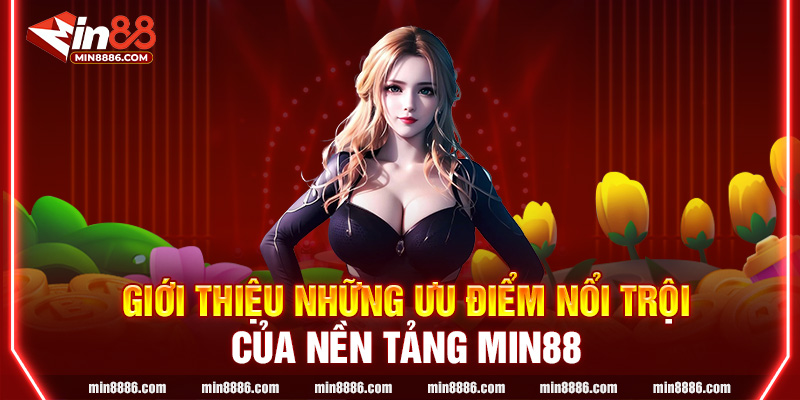Những ưu điểm nổi trội của nền tảng MIN88