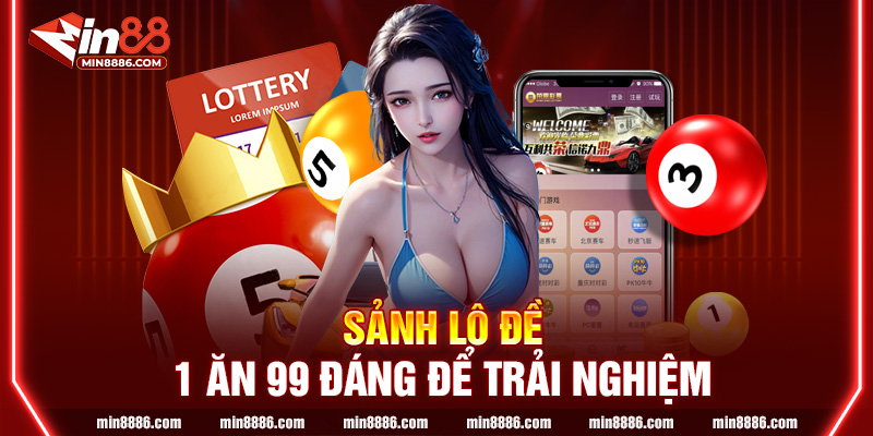 Sảnh lô đề 1 ăn 99 đáng trải nghiệm