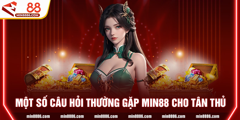 Một số câu hỏi thường gặp MIN88 cho tân thủ