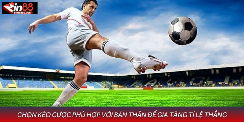 Chọn kèo cược phù hợp với bản thân để gia tăng tỉ lệ thắng