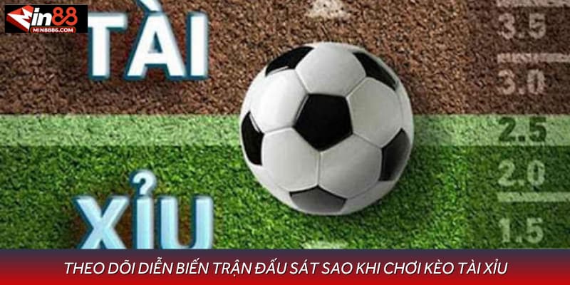 Theo dõi diễn biến trận đấu sát sao khi chơi kèo tài xỉu