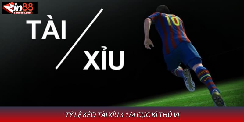 Tỷ lệ kèo tài xỉu 3 1/4 cực kì thú vị